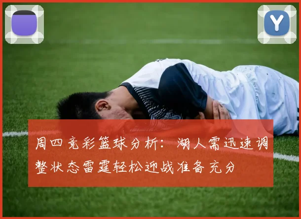 周四竞彩篮球分析：湖人需迅速调整状态雷霆轻松迎战准备充分